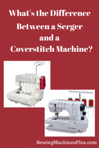 Overlocker/ Serger Vs Coverstitch Machine -- What's the Difference?