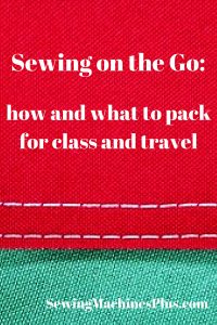 Sewing on the Go: What and How to Pack for Class or Traveling